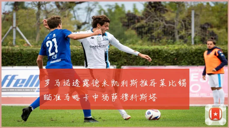 罗马诺透露德米凯利斯推荐莱比锡瞄准马略卡中场萨穆科斯塔