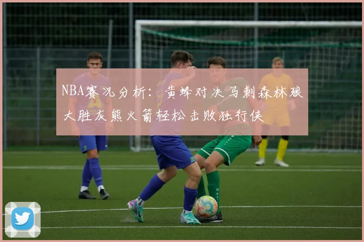 NBA赛况分析：黄蜂对决马刺森林狼大胜灰熊火箭轻松击败独行侠