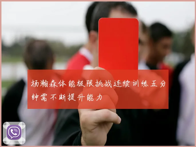 杨瀚森体能极限挑战连续训练五分钟需不断提升能力